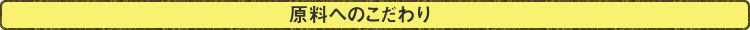 原料へのこだわり